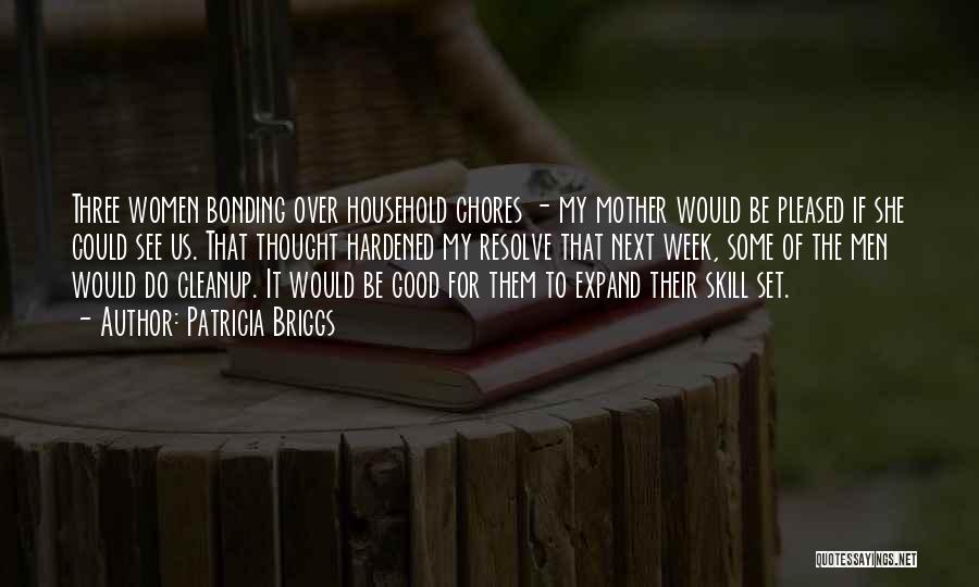 Patricia Briggs Quotes: Three Women Bonding Over Household Chores - My Mother Would Be Pleased If She Could See Us. That Thought Hardened