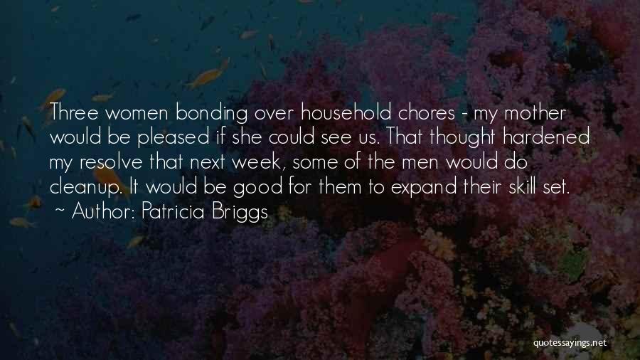 Patricia Briggs Quotes: Three Women Bonding Over Household Chores - My Mother Would Be Pleased If She Could See Us. That Thought Hardened