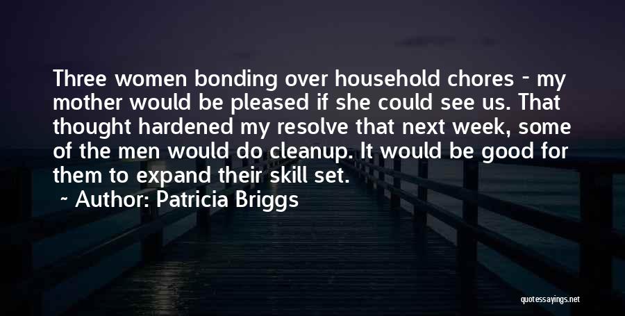 Patricia Briggs Quotes: Three Women Bonding Over Household Chores - My Mother Would Be Pleased If She Could See Us. That Thought Hardened