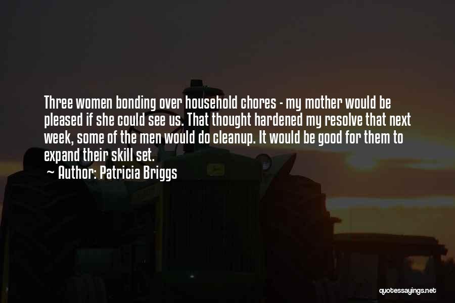 Patricia Briggs Quotes: Three Women Bonding Over Household Chores - My Mother Would Be Pleased If She Could See Us. That Thought Hardened