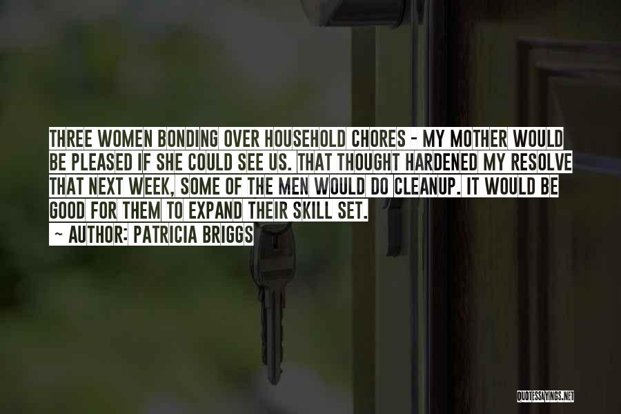 Patricia Briggs Quotes: Three Women Bonding Over Household Chores - My Mother Would Be Pleased If She Could See Us. That Thought Hardened