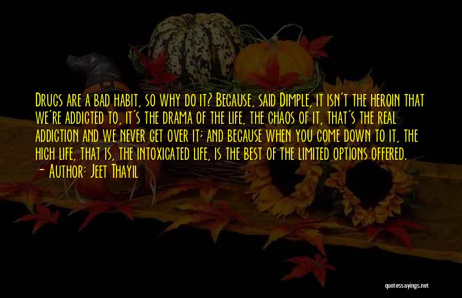 Jeet Thayil Quotes: Drugs Are A Bad Habit, So Why Do It? Because, Said Dimple, It Isn't The Heroin That We're Addicted To,
