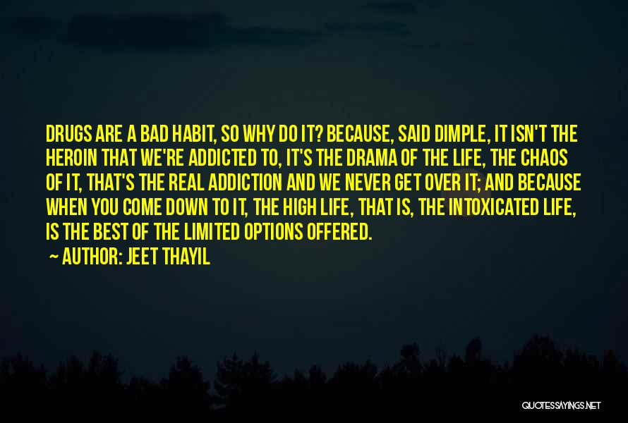 Jeet Thayil Quotes: Drugs Are A Bad Habit, So Why Do It? Because, Said Dimple, It Isn't The Heroin That We're Addicted To,