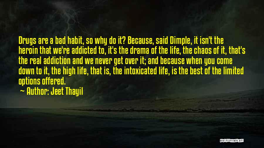 Jeet Thayil Quotes: Drugs Are A Bad Habit, So Why Do It? Because, Said Dimple, It Isn't The Heroin That We're Addicted To,