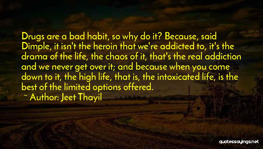 Jeet Thayil Quotes: Drugs Are A Bad Habit, So Why Do It? Because, Said Dimple, It Isn't The Heroin That We're Addicted To,