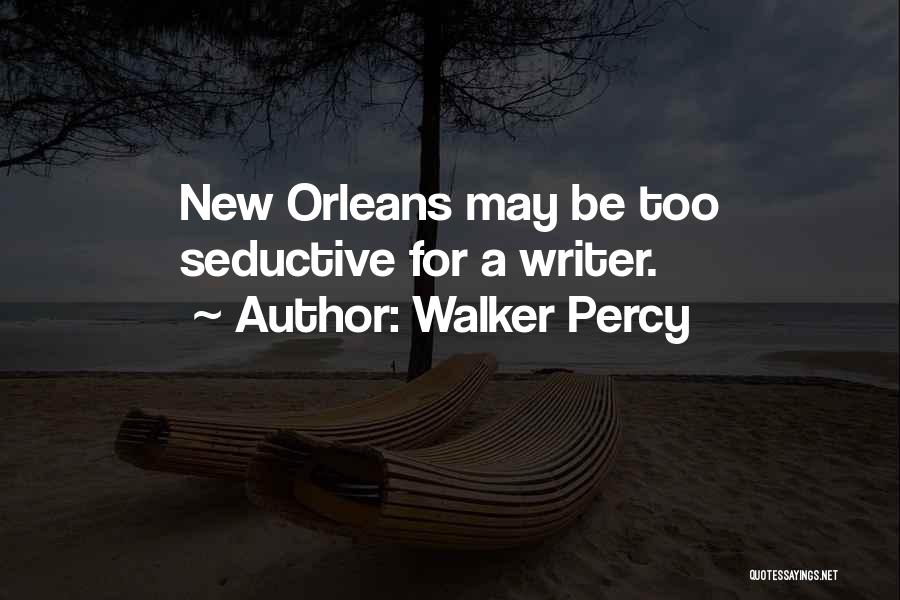 Walker Percy Quotes: New Orleans May Be Too Seductive For A Writer.