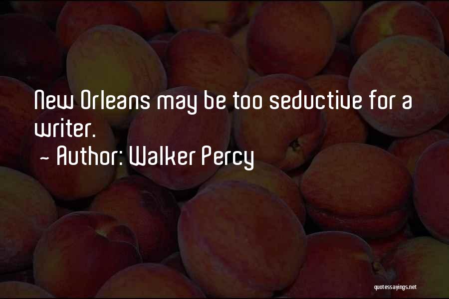 Walker Percy Quotes: New Orleans May Be Too Seductive For A Writer.