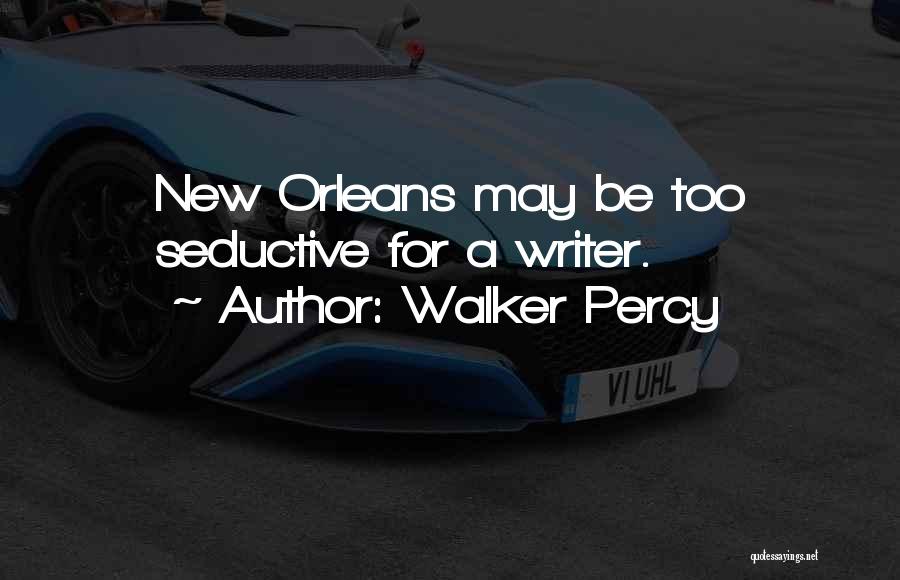 Walker Percy Quotes: New Orleans May Be Too Seductive For A Writer.