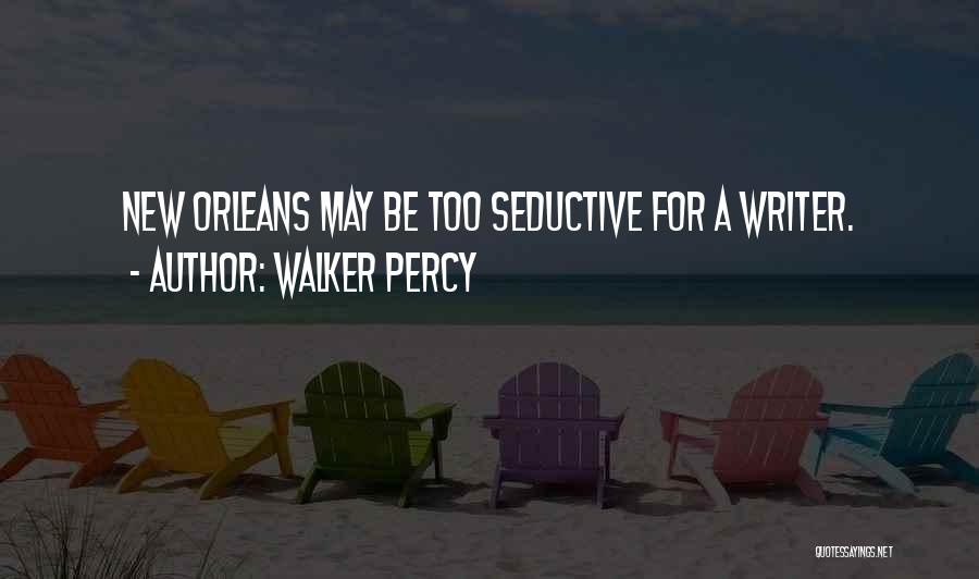 Walker Percy Quotes: New Orleans May Be Too Seductive For A Writer.