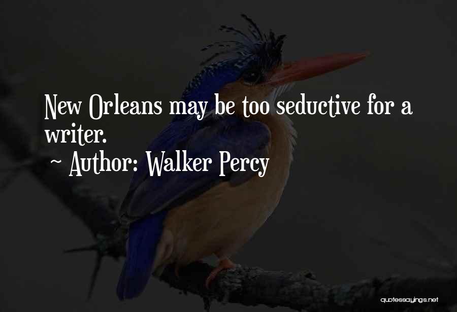 Walker Percy Quotes: New Orleans May Be Too Seductive For A Writer.