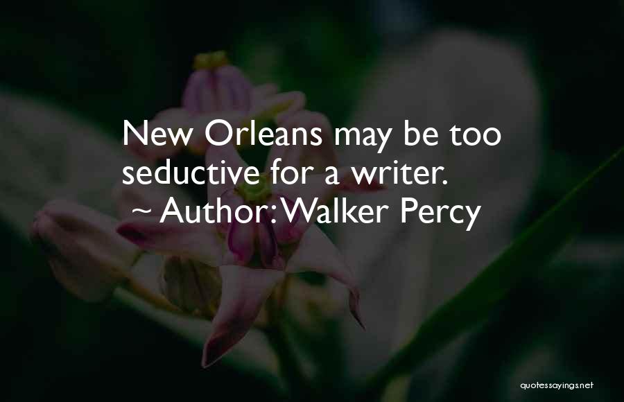 Walker Percy Quotes: New Orleans May Be Too Seductive For A Writer.