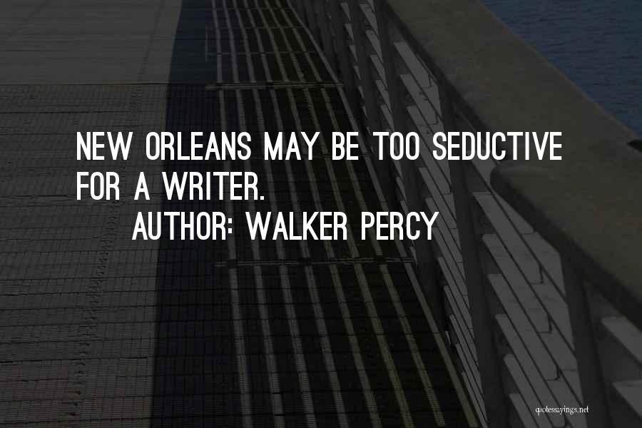 Walker Percy Quotes: New Orleans May Be Too Seductive For A Writer.