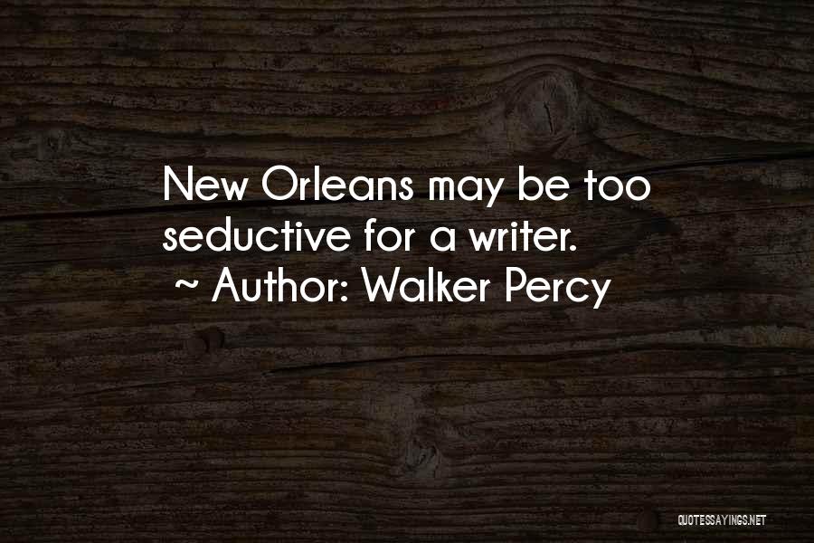 Walker Percy Quotes: New Orleans May Be Too Seductive For A Writer.