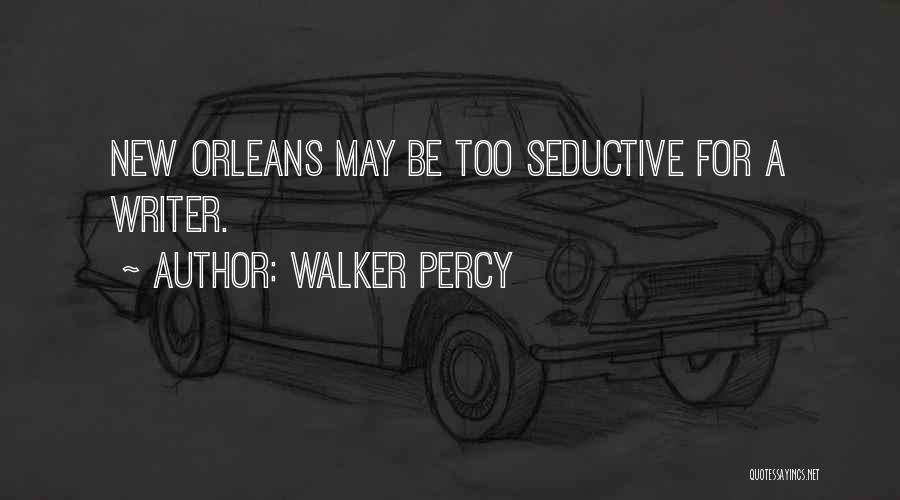 Walker Percy Quotes: New Orleans May Be Too Seductive For A Writer.