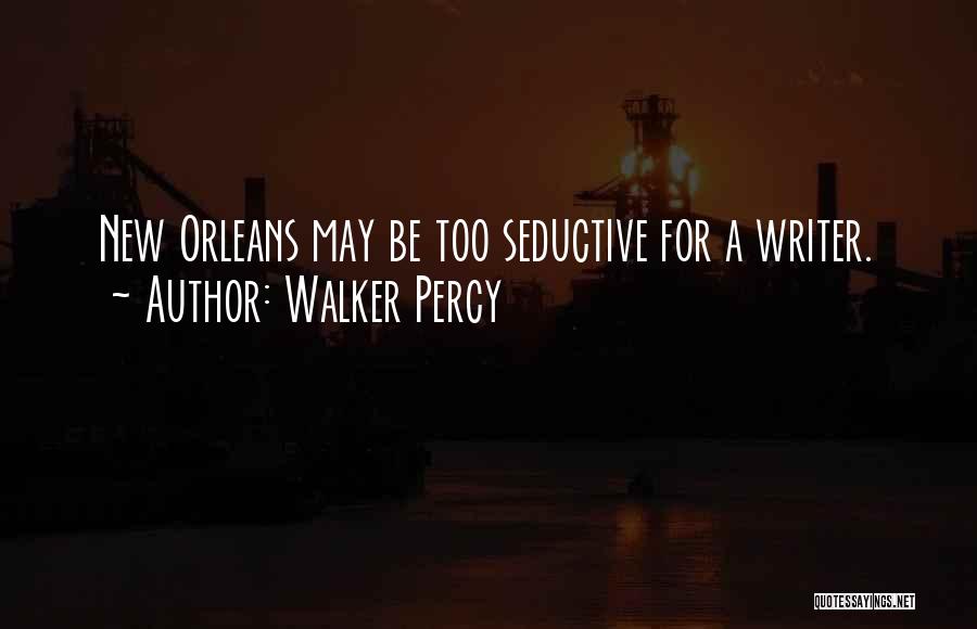 Walker Percy Quotes: New Orleans May Be Too Seductive For A Writer.