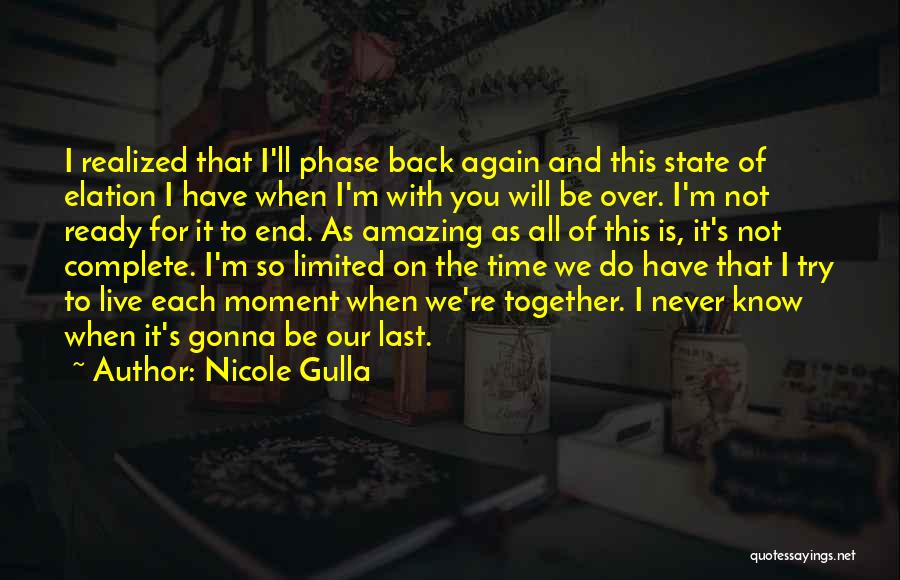 Nicole Gulla Quotes: I Realized That I'll Phase Back Again And This State Of Elation I Have When I'm With You Will Be