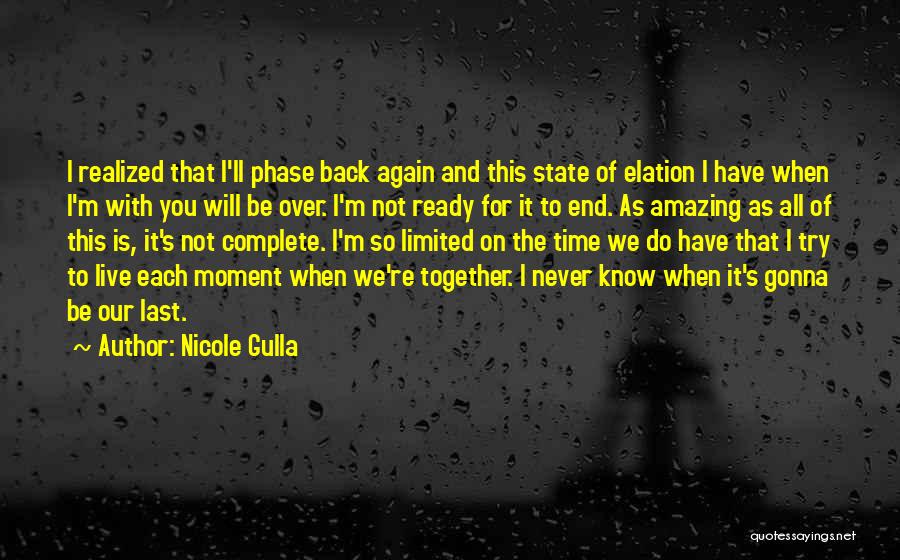 Nicole Gulla Quotes: I Realized That I'll Phase Back Again And This State Of Elation I Have When I'm With You Will Be