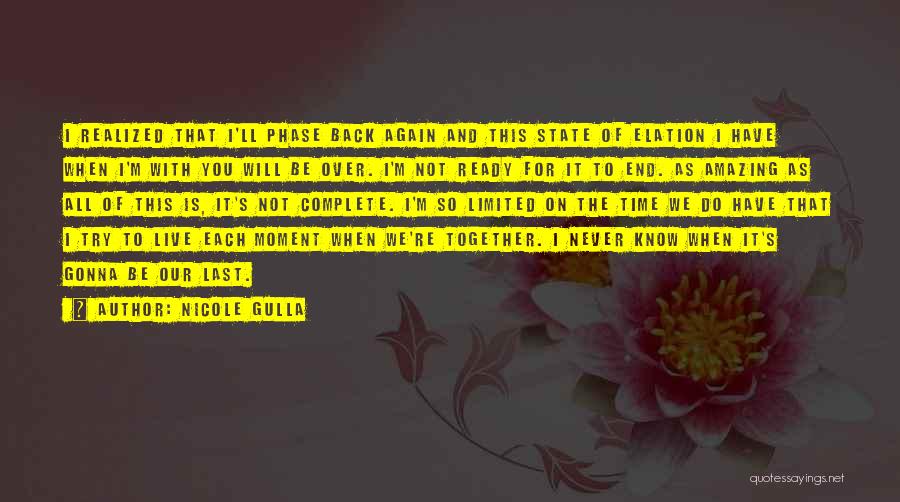 Nicole Gulla Quotes: I Realized That I'll Phase Back Again And This State Of Elation I Have When I'm With You Will Be