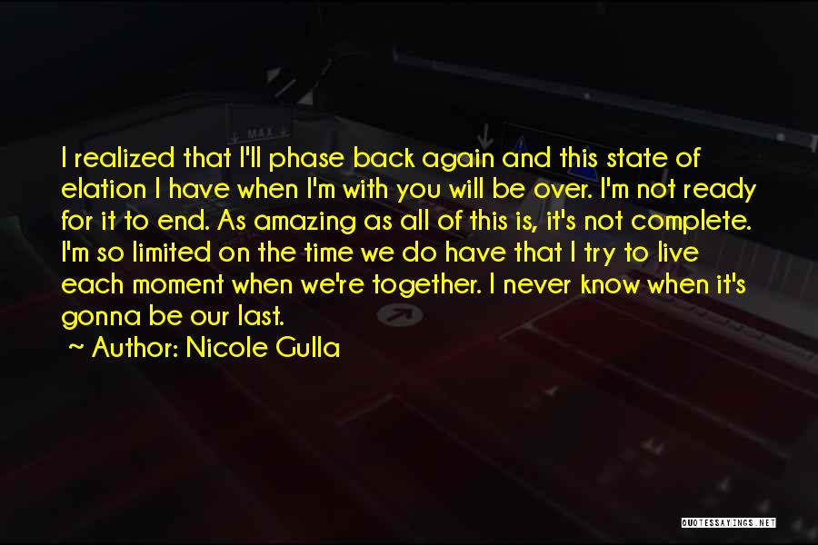 Nicole Gulla Quotes: I Realized That I'll Phase Back Again And This State Of Elation I Have When I'm With You Will Be