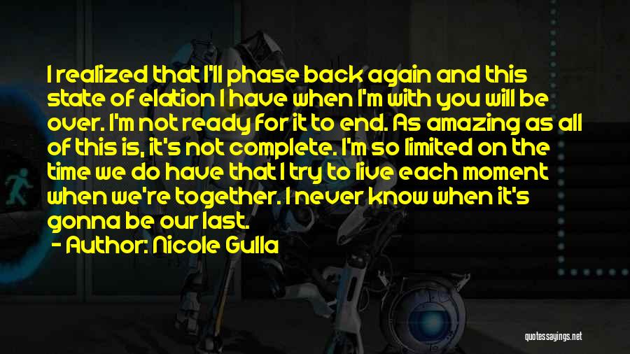 Nicole Gulla Quotes: I Realized That I'll Phase Back Again And This State Of Elation I Have When I'm With You Will Be