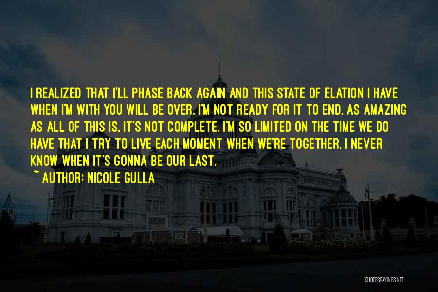 Nicole Gulla Quotes: I Realized That I'll Phase Back Again And This State Of Elation I Have When I'm With You Will Be