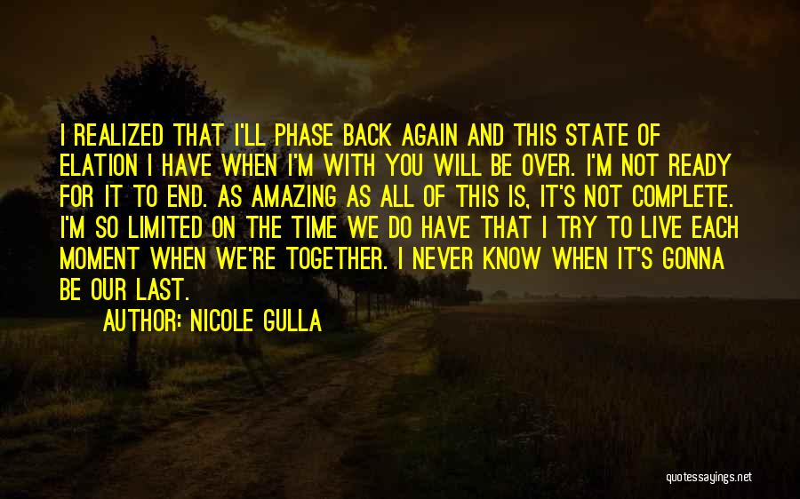 Nicole Gulla Quotes: I Realized That I'll Phase Back Again And This State Of Elation I Have When I'm With You Will Be