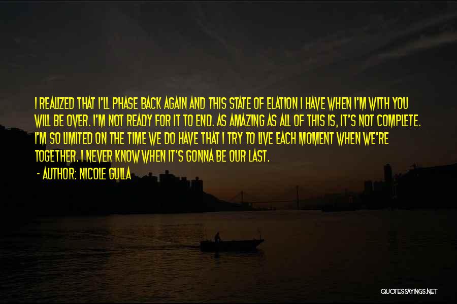 Nicole Gulla Quotes: I Realized That I'll Phase Back Again And This State Of Elation I Have When I'm With You Will Be