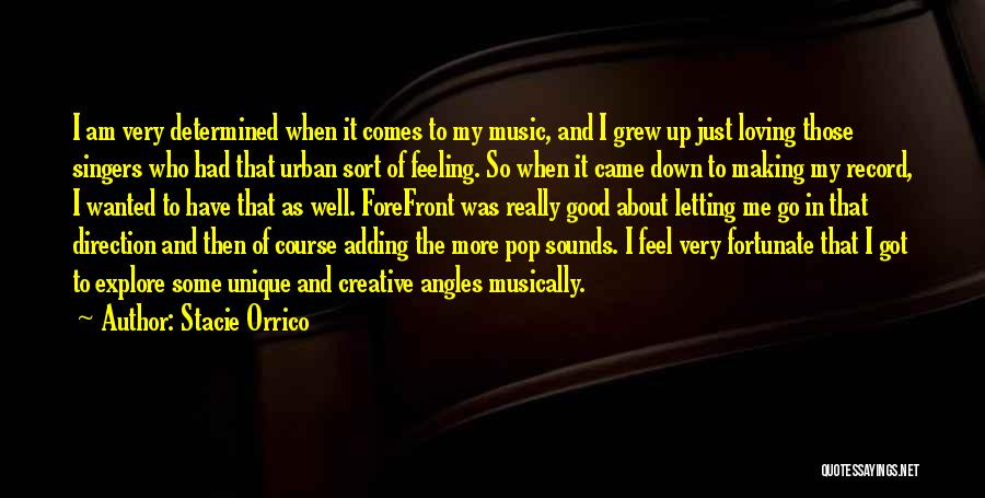 Stacie Orrico Quotes: I Am Very Determined When It Comes To My Music, And I Grew Up Just Loving Those Singers Who Had