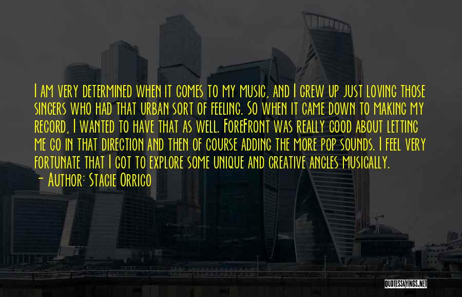 Stacie Orrico Quotes: I Am Very Determined When It Comes To My Music, And I Grew Up Just Loving Those Singers Who Had