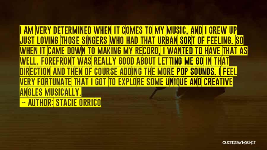 Stacie Orrico Quotes: I Am Very Determined When It Comes To My Music, And I Grew Up Just Loving Those Singers Who Had