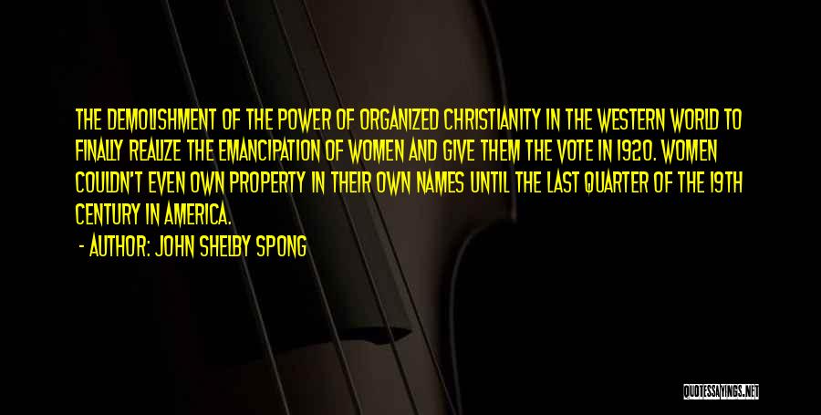 John Shelby Spong Quotes: The Demolishment Of The Power Of Organized Christianity In The Western World To Finally Realize The Emancipation Of Women And