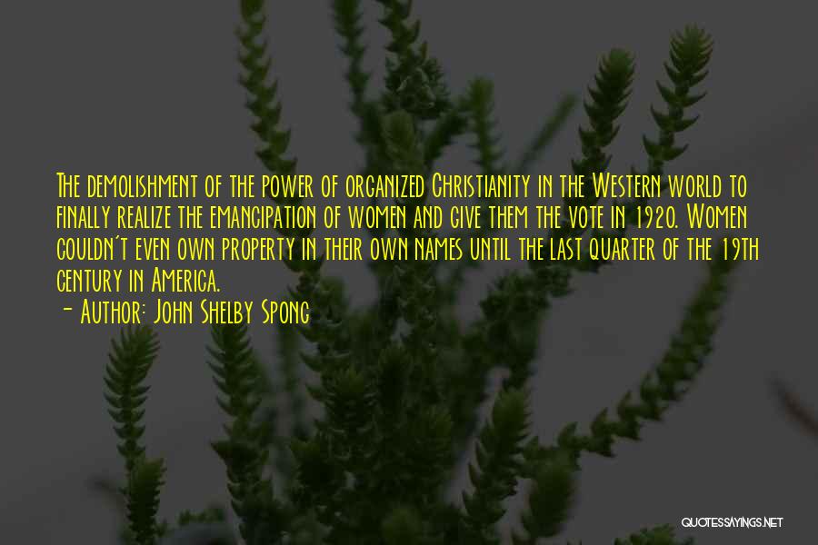 John Shelby Spong Quotes: The Demolishment Of The Power Of Organized Christianity In The Western World To Finally Realize The Emancipation Of Women And