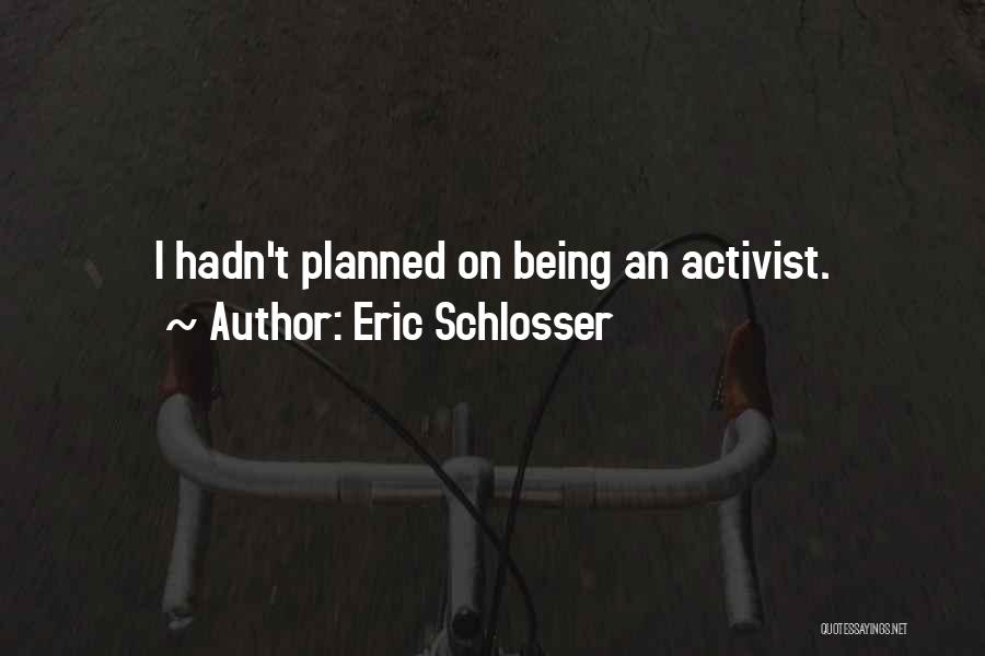 Eric Schlosser Quotes: I Hadn't Planned On Being An Activist.
