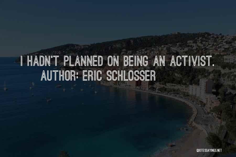Eric Schlosser Quotes: I Hadn't Planned On Being An Activist.