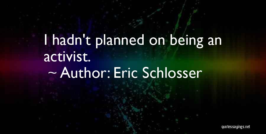 Eric Schlosser Quotes: I Hadn't Planned On Being An Activist.