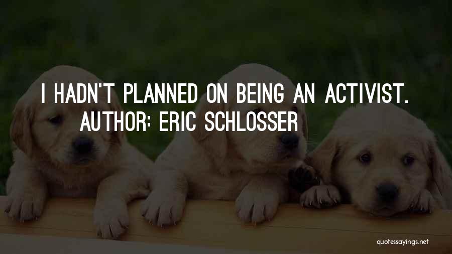 Eric Schlosser Quotes: I Hadn't Planned On Being An Activist.