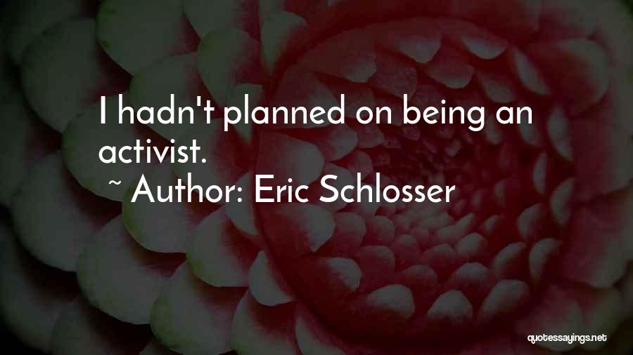 Eric Schlosser Quotes: I Hadn't Planned On Being An Activist.
