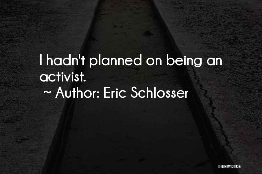 Eric Schlosser Quotes: I Hadn't Planned On Being An Activist.