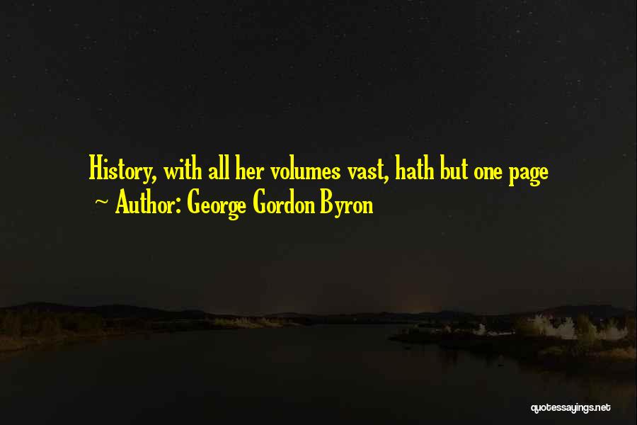 George Gordon Byron Quotes: History, With All Her Volumes Vast, Hath But One Page