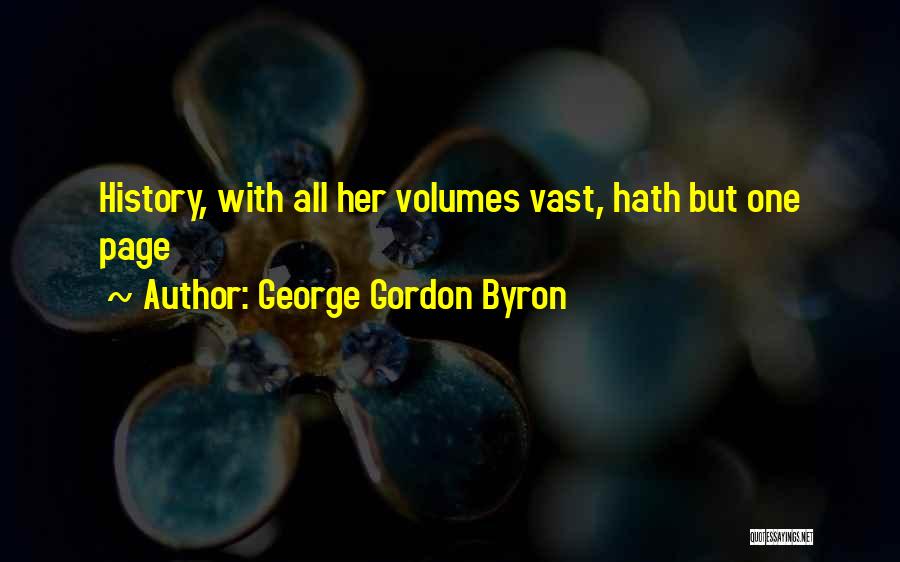 George Gordon Byron Quotes: History, With All Her Volumes Vast, Hath But One Page