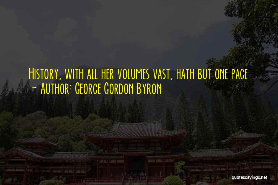 George Gordon Byron Quotes: History, With All Her Volumes Vast, Hath But One Page