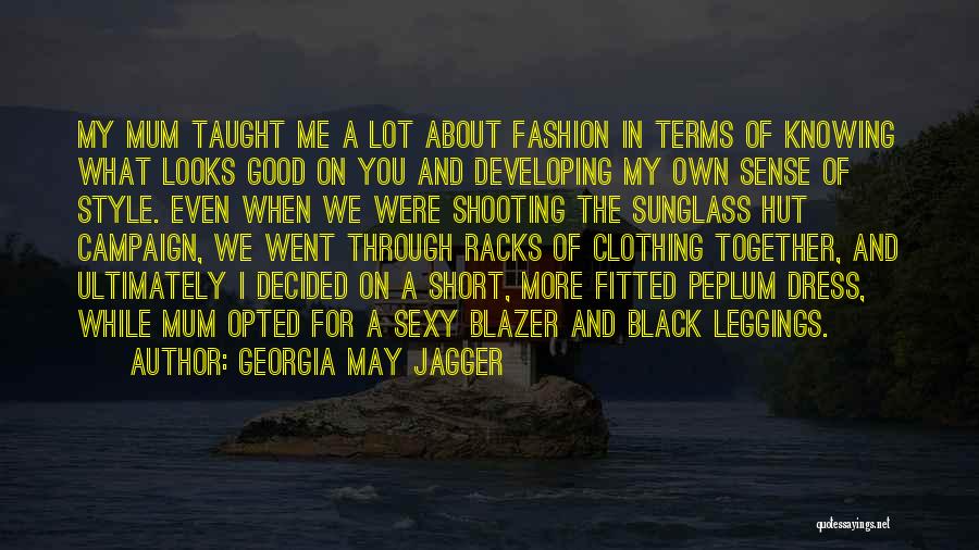 Georgia May Jagger Quotes: My Mum Taught Me A Lot About Fashion In Terms Of Knowing What Looks Good On You And Developing My