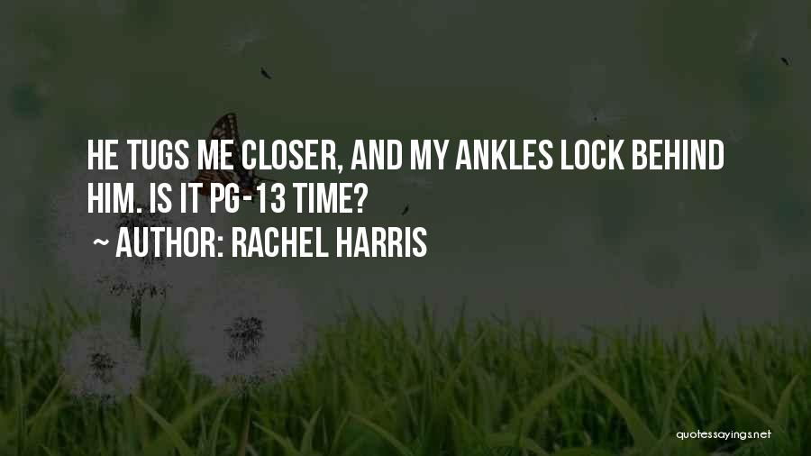 Rachel Harris Quotes: He Tugs Me Closer, And My Ankles Lock Behind Him. Is It Pg-13 Time?