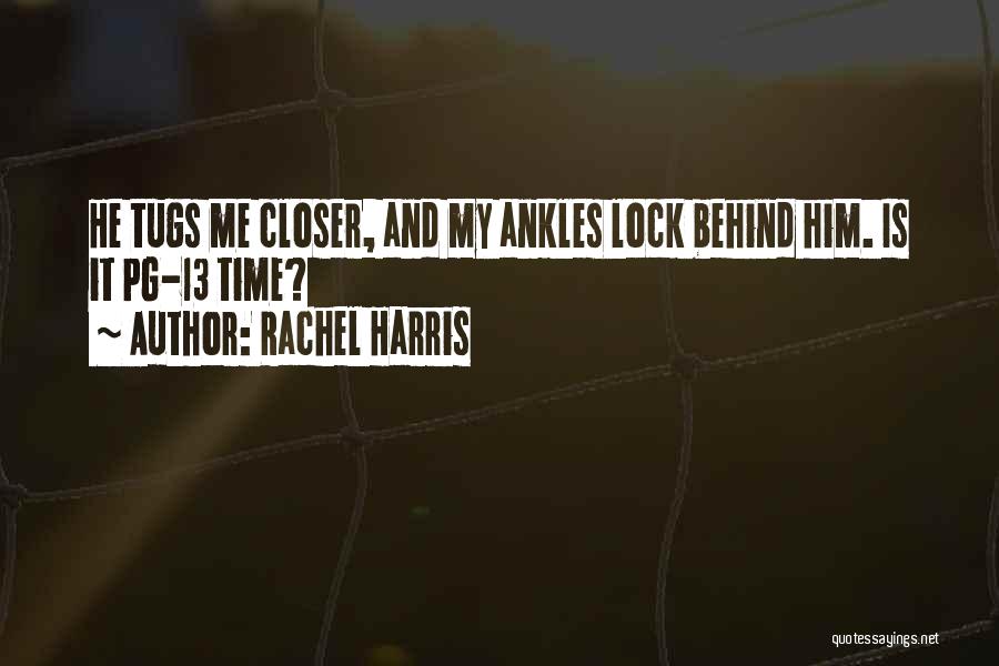 Rachel Harris Quotes: He Tugs Me Closer, And My Ankles Lock Behind Him. Is It Pg-13 Time?