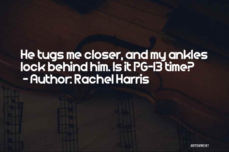 Rachel Harris Quotes: He Tugs Me Closer, And My Ankles Lock Behind Him. Is It Pg-13 Time?