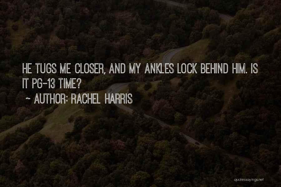 Rachel Harris Quotes: He Tugs Me Closer, And My Ankles Lock Behind Him. Is It Pg-13 Time?