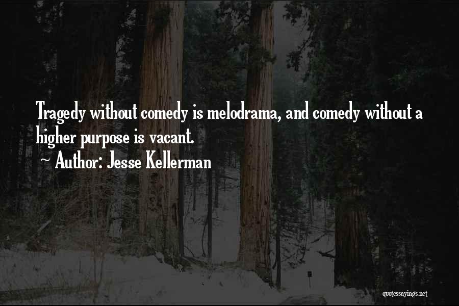 Jesse Kellerman Quotes: Tragedy Without Comedy Is Melodrama, And Comedy Without A Higher Purpose Is Vacant.