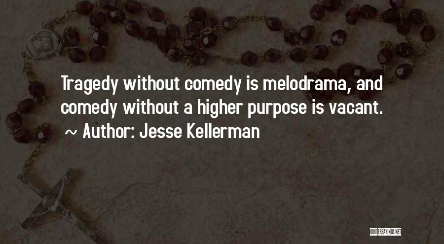 Jesse Kellerman Quotes: Tragedy Without Comedy Is Melodrama, And Comedy Without A Higher Purpose Is Vacant.