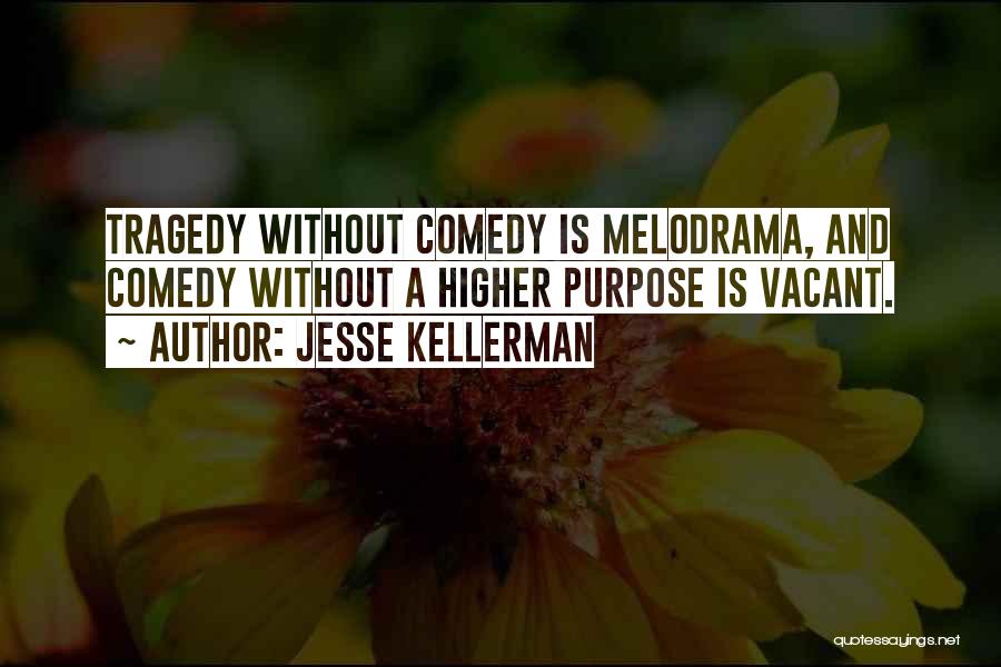 Jesse Kellerman Quotes: Tragedy Without Comedy Is Melodrama, And Comedy Without A Higher Purpose Is Vacant.