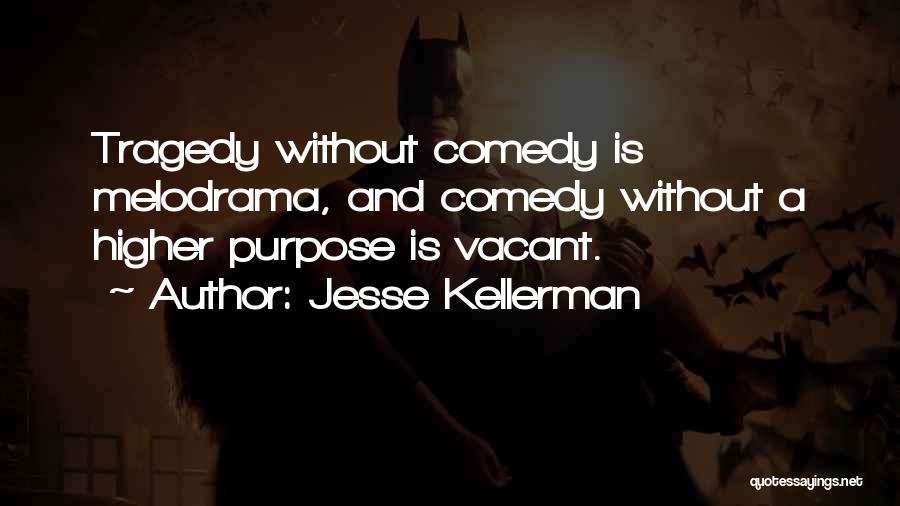 Jesse Kellerman Quotes: Tragedy Without Comedy Is Melodrama, And Comedy Without A Higher Purpose Is Vacant.